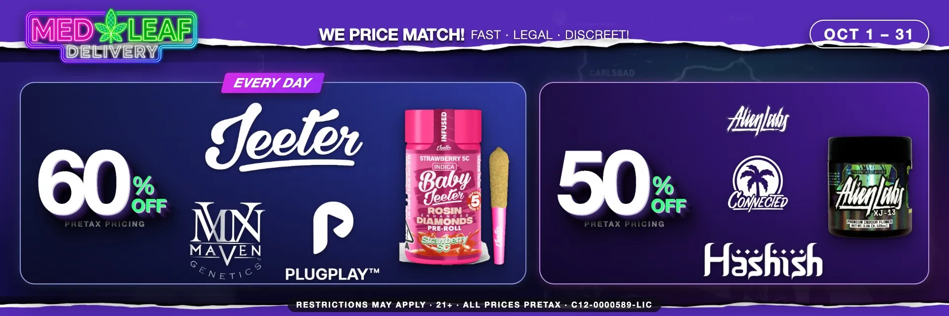 Everyday cannabis deals Oct 1–31: 60% off Jeeter, Maven Genetics, and PlugPlay. 50% off Alien Labs, Connected, and Hashish. Pretax pricing.